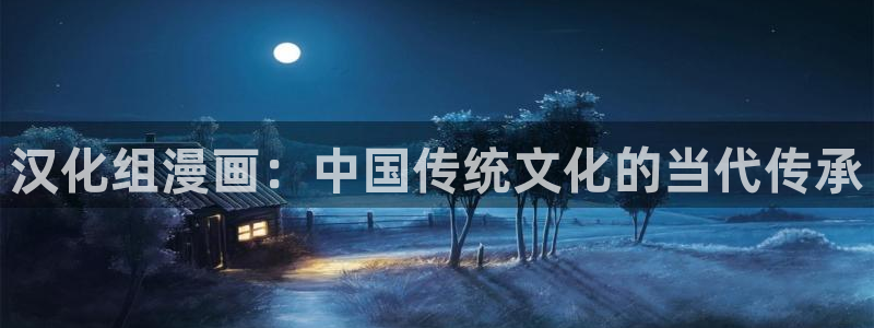 酷漫屋官网：汉化组漫画：中国传统文化的当代传承