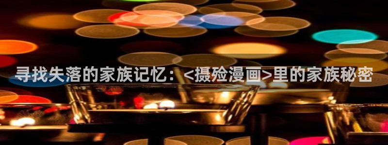 酷漫屋漫画免费漫画页面在线看漫画：寻找失落的家族记忆：<摄殓漫画>里的家族秘密