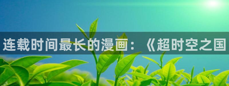 酷漫屋免费漫画下拉式：连载时间最长的漫画：《超时空之国