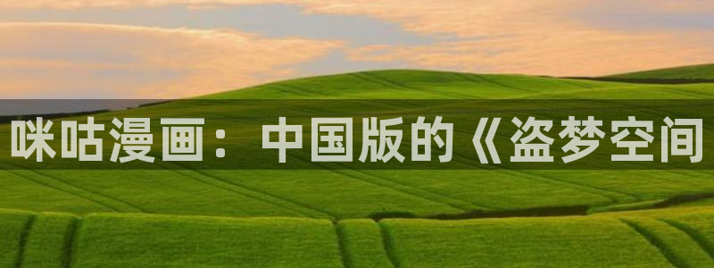 酷漫屋下拉式(免费漫画)：咪咕漫画：中国版的《盗梦空间